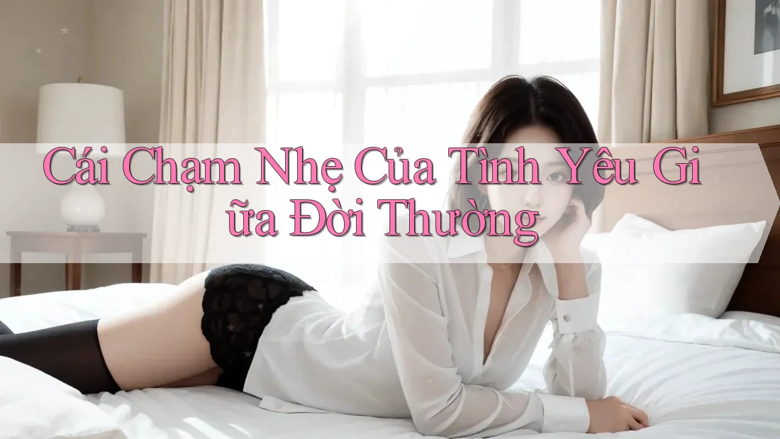Cái Chạm Nhẹ Của Tình Yêu Giữa Đời Thường