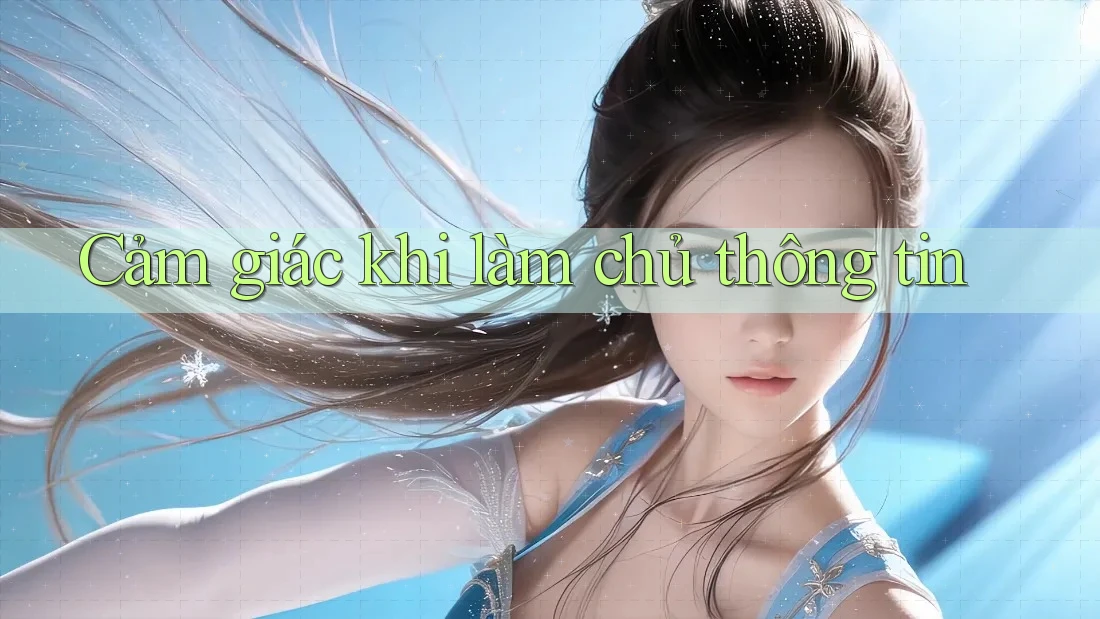 Cảm giác khi làm chủ thông tin