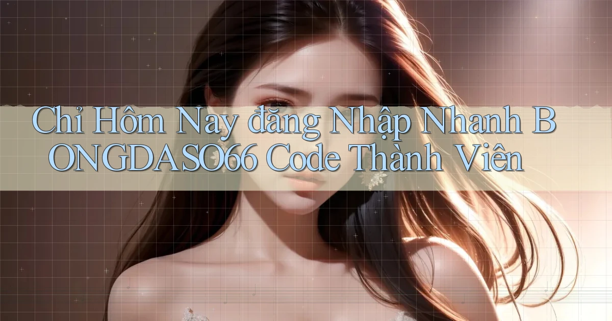 chỉ hôm nay đăng nhập nhanh bongdaso66 code thành viên