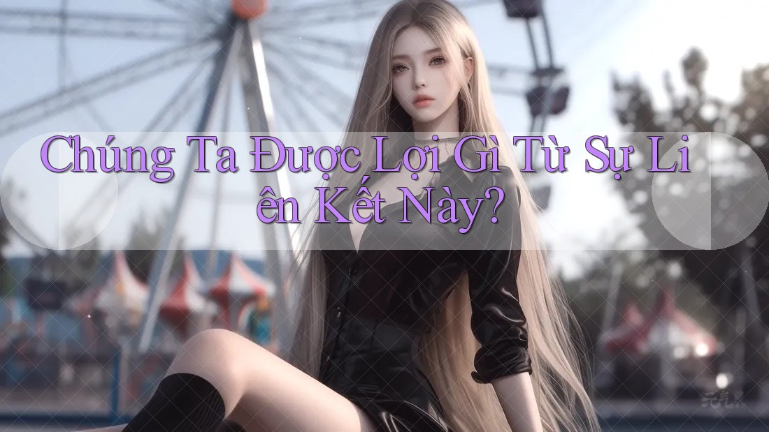 Chúng Ta Được Lợi Gì Từ Sự Liên Kết Này?