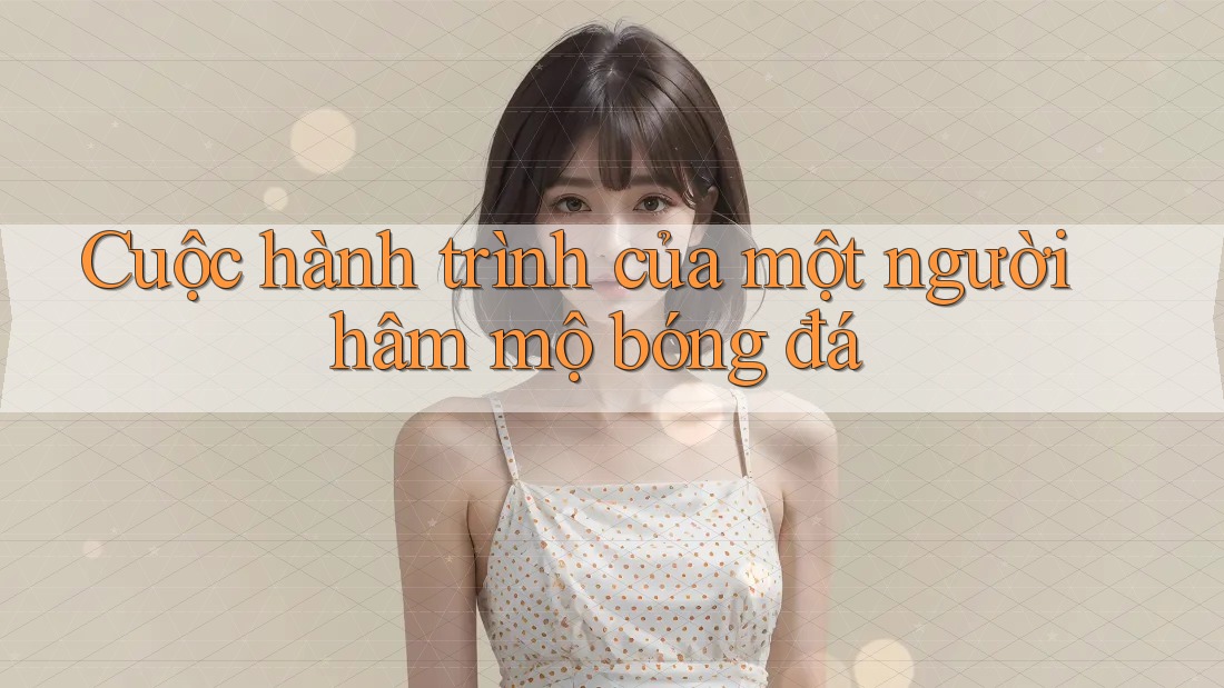 Cuộc hành trình của một người hâm mộ bóng đá