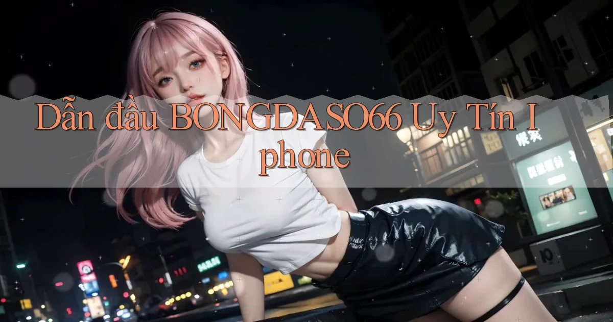 dẫn đầu bongdaso66 uy tín iphone