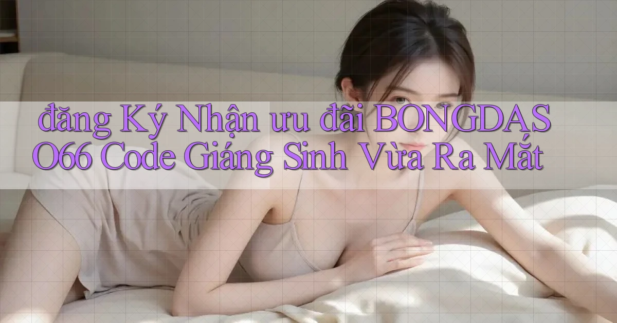 đăng ký nhận ưu đãi bongdaso66 code giáng sinh vừa ra mắt