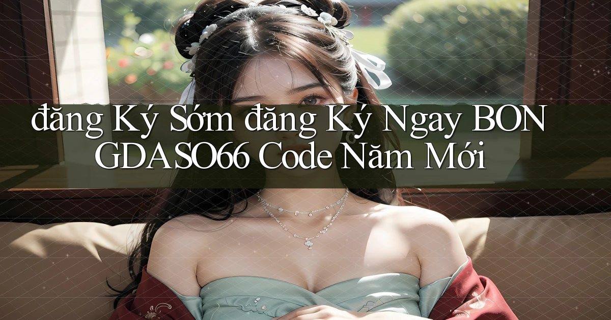đăng ký sớm đăng ký ngay bongdaso66 code năm mới