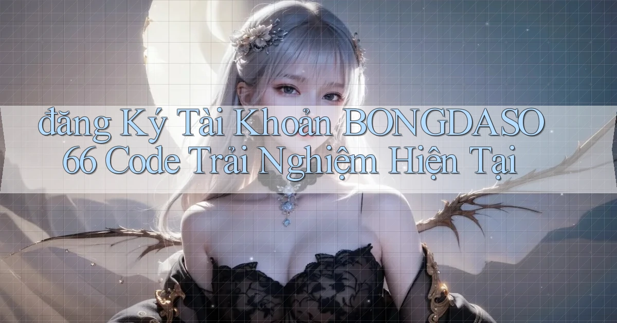đăng ký tài khoản bongdaso66 code trải nghiệm hiện tại