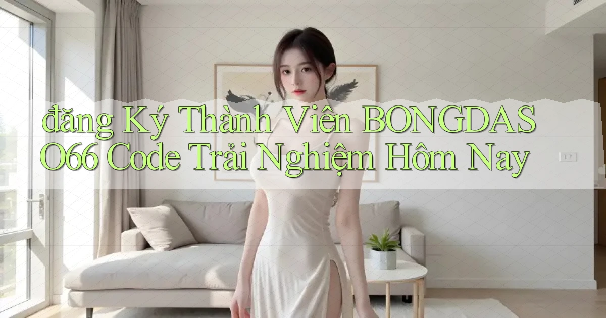 đăng ký thành viên bongdaso66 code trải nghiệm hôm nay