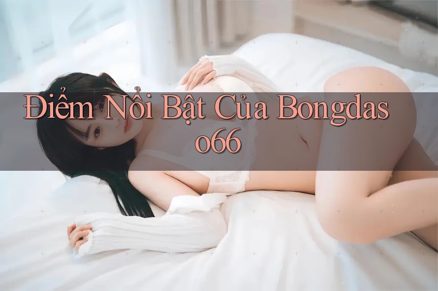 Điểm Nổi Bật Của Bongdaso66