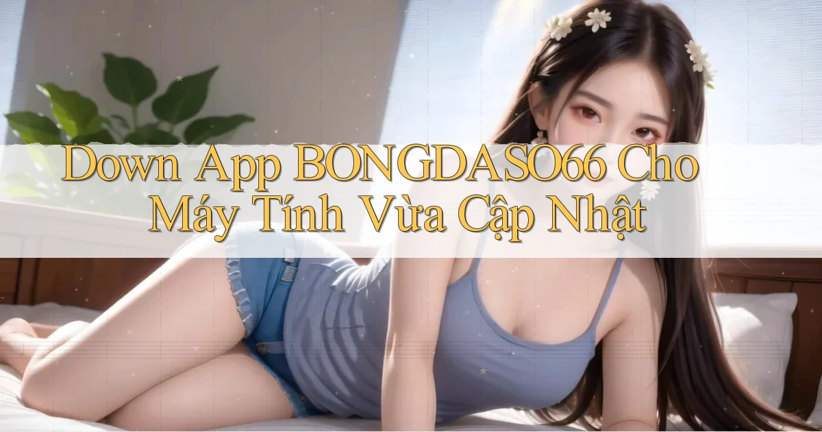 down app bongdaso66 cho máy tính vừa cập nhật