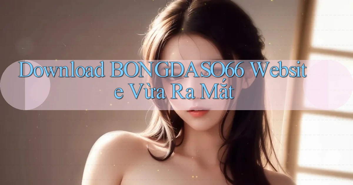 download bongdaso66 website vừa ra mắt