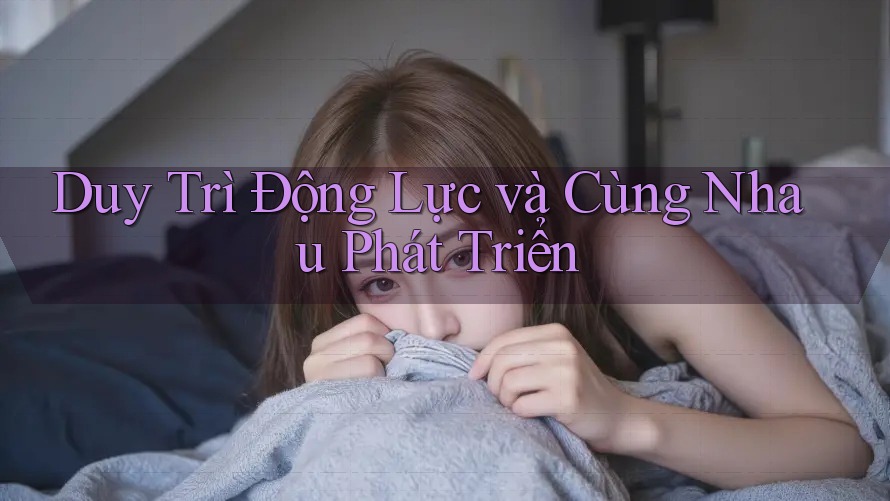 Duy Trì Động Lực và Cùng Nhau Phát Triển