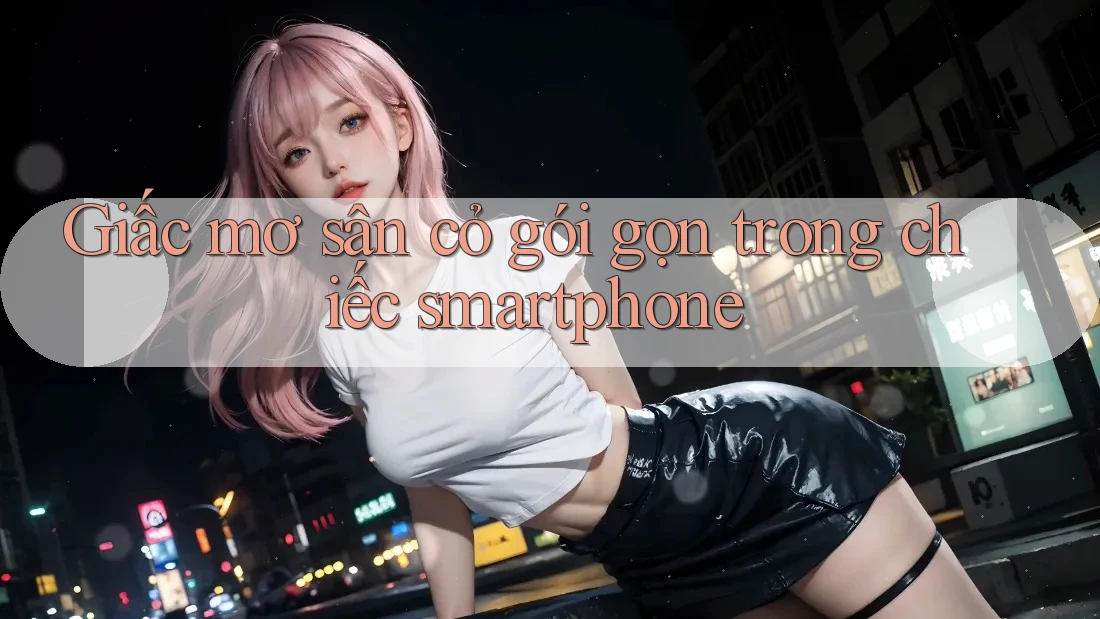 Giấc mơ sân cỏ gói gọn trong chiếc smartphone