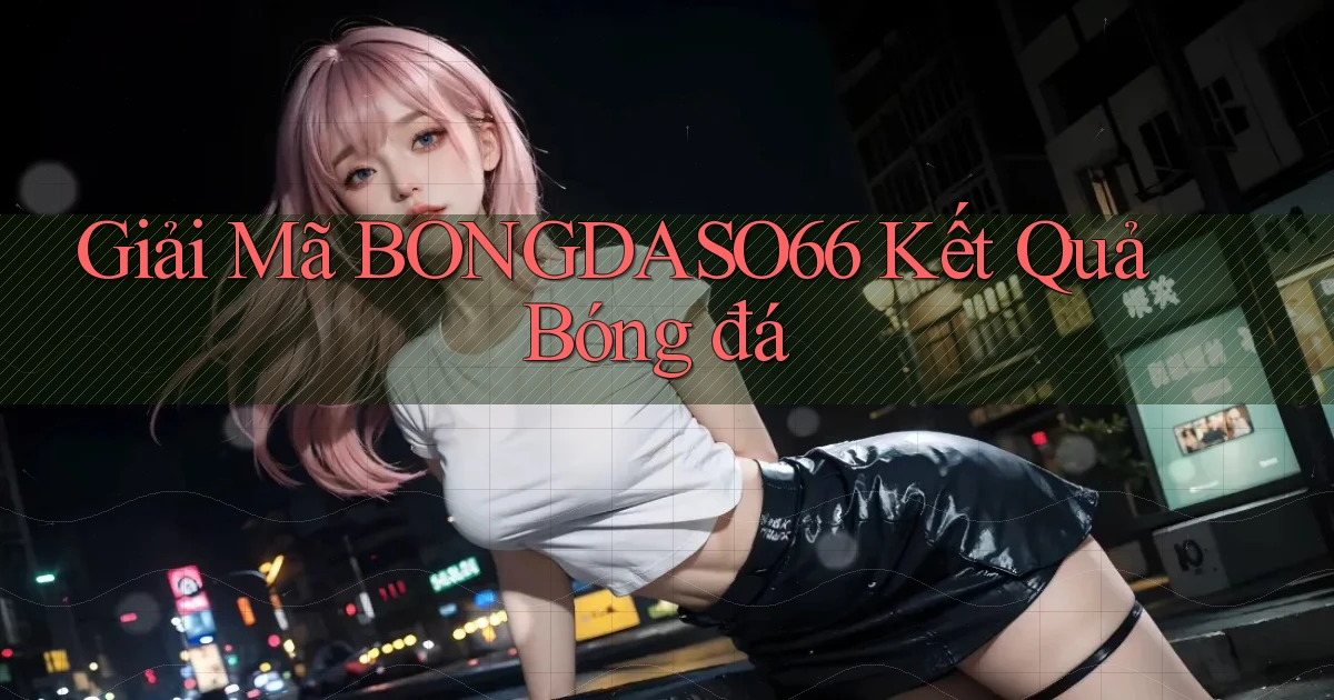 giải mã bongdaso66 kết quả bóng đá