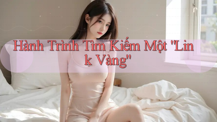 Hành Trình Tìm Kiếm Một “Link Vàng”