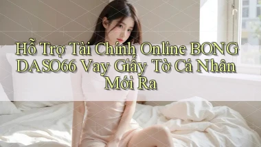 hỗ trợ tài chính online bongdaso66 vay giấy tờ cá nhân mới ra