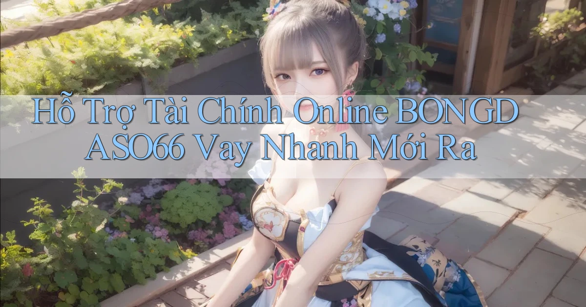hỗ trợ tài chính online bongdaso66 vay nhanh mới ra