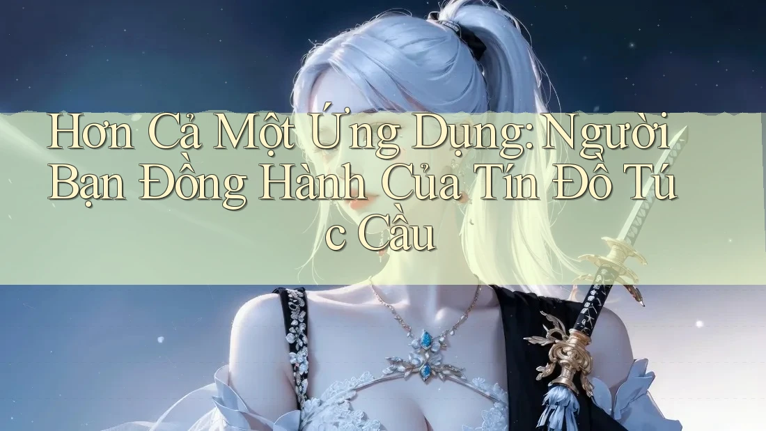Hơn Cả Một Ứng Dụng: Người Bạn Đồng Hành Của Tín Đồ Túc Cầu