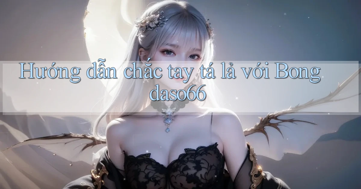 hướng dẫn chắc tay tá lả với bongdaso66