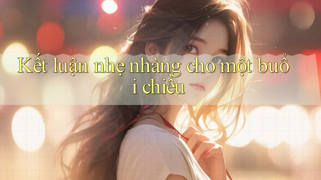Kết luận nhẹ nhàng cho một buổi chiều Kết luận nhẹ nhàng cho một buổi chiều