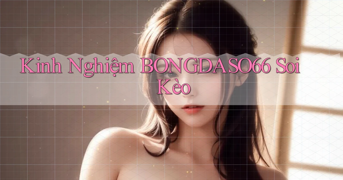 kinh nghiệm bongdaso66 soi kèo