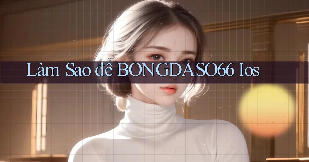 làm sao để bongdaso66 ios