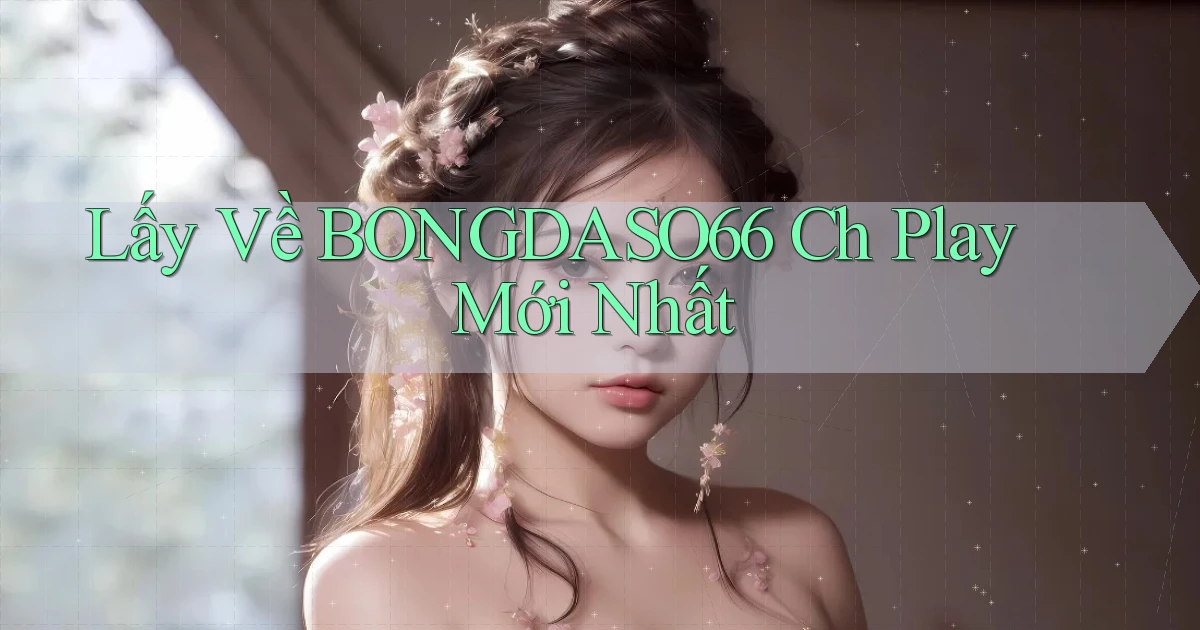 lấy về bongdaso66 ch play mới nhất