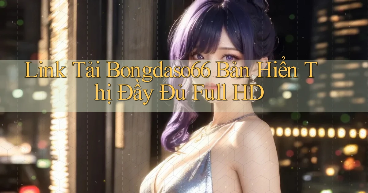 link tải bongdaso66 bản hiển thị đầy đủ full hd