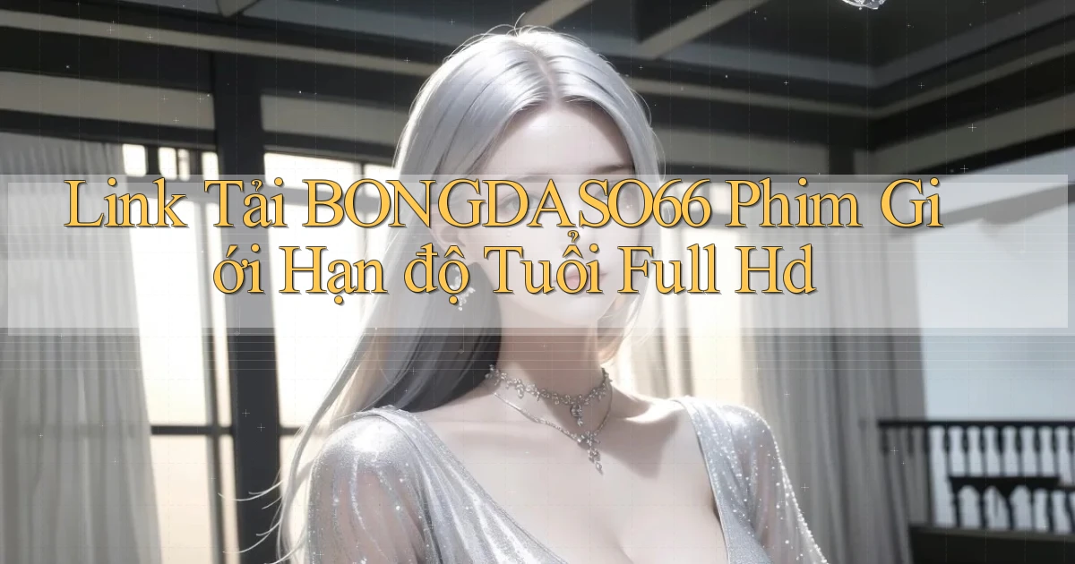 link tải bongdaso66 phim giới hạn độ tuổi full hd