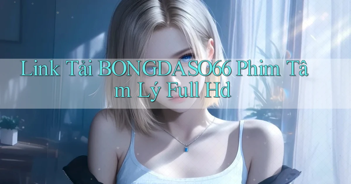 link tải bongdaso66 phim tâm lý full hd