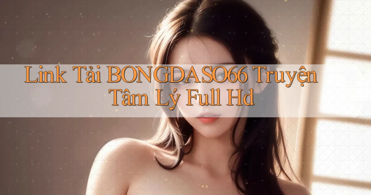 link tải bongdaso66 truyện tâm lý full hd
