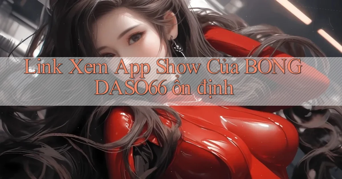 link xem app show của bongdaso66 ổn định