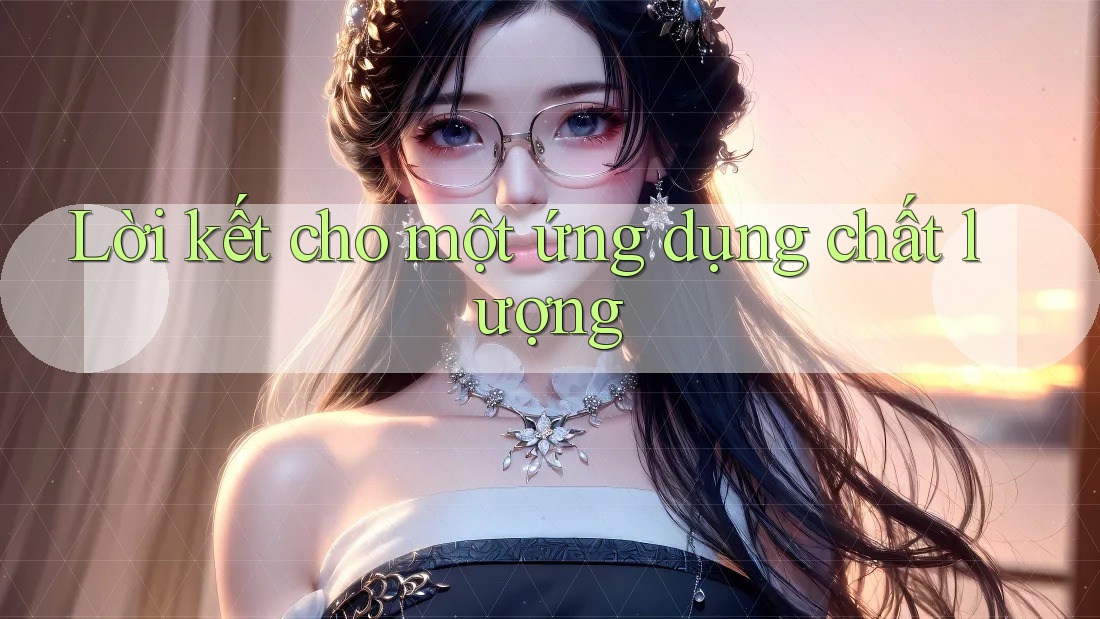 Lời kết cho một ứng dụng chất lượng