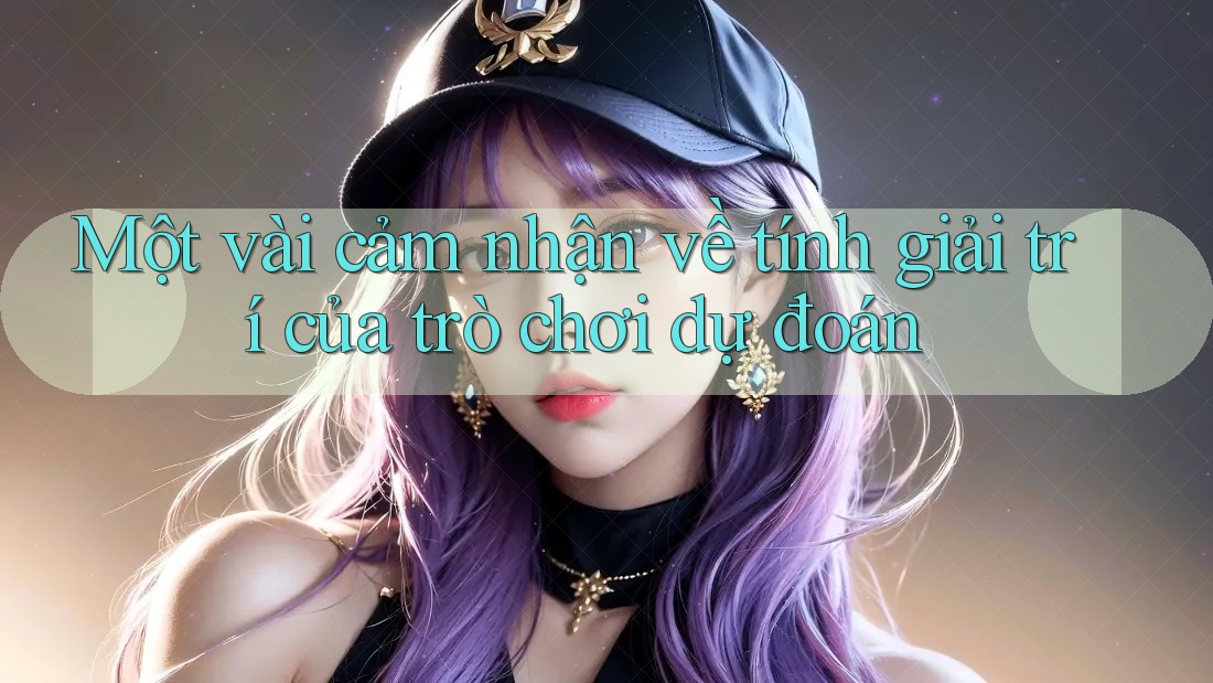 Một vài cảm nhận về tính giải trí của trò chơi dự đoán