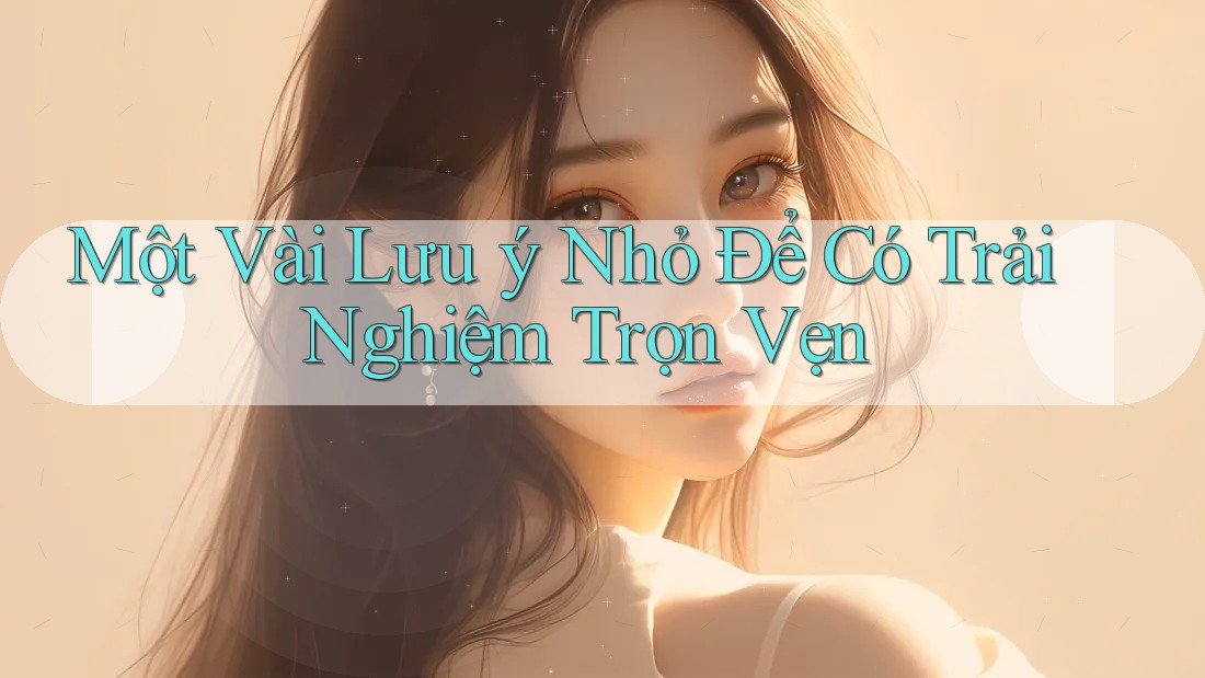 Một vài lưu ý nhỏ để có trải nghiệm trọn vẹn