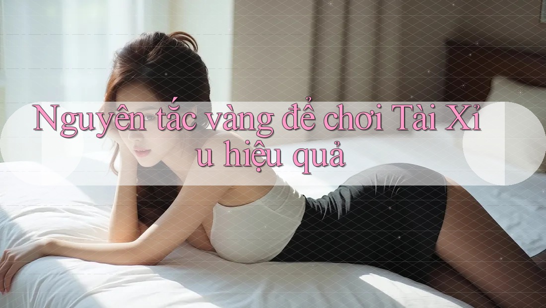 Nguyên tắc vàng để chơi Tài Xỉu hiệu quả