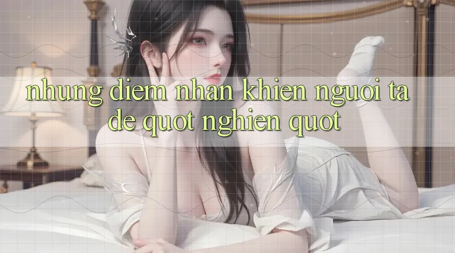 Những điểm nhấn khiến người ta dễ " nghiện"