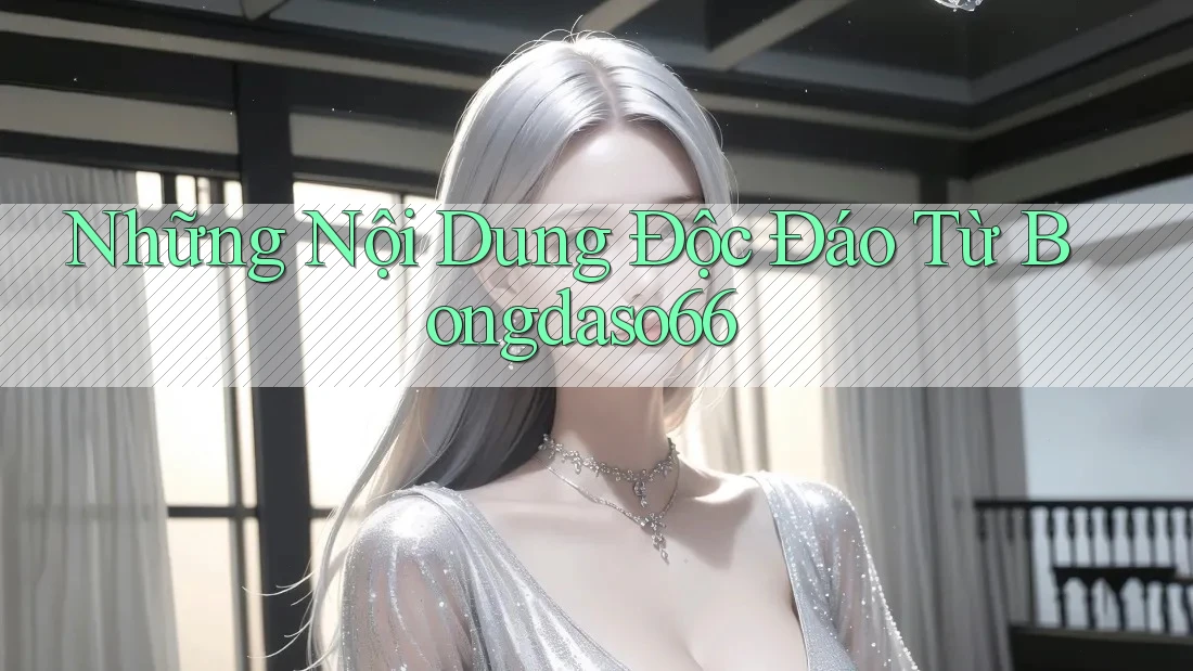 Những Nội Dung Độc Đáo Từ Bongdaso66