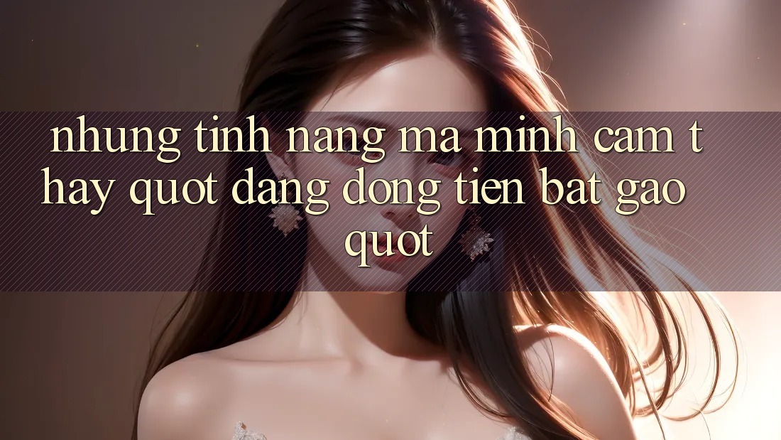 Những tính năng mà mình cảm thấy " đáng đồng tiền bát gạo"