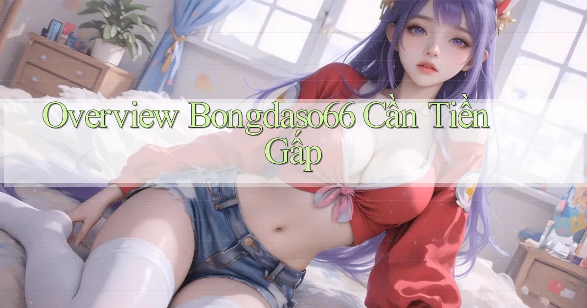 overview bongdaso66 cần tiền gấp