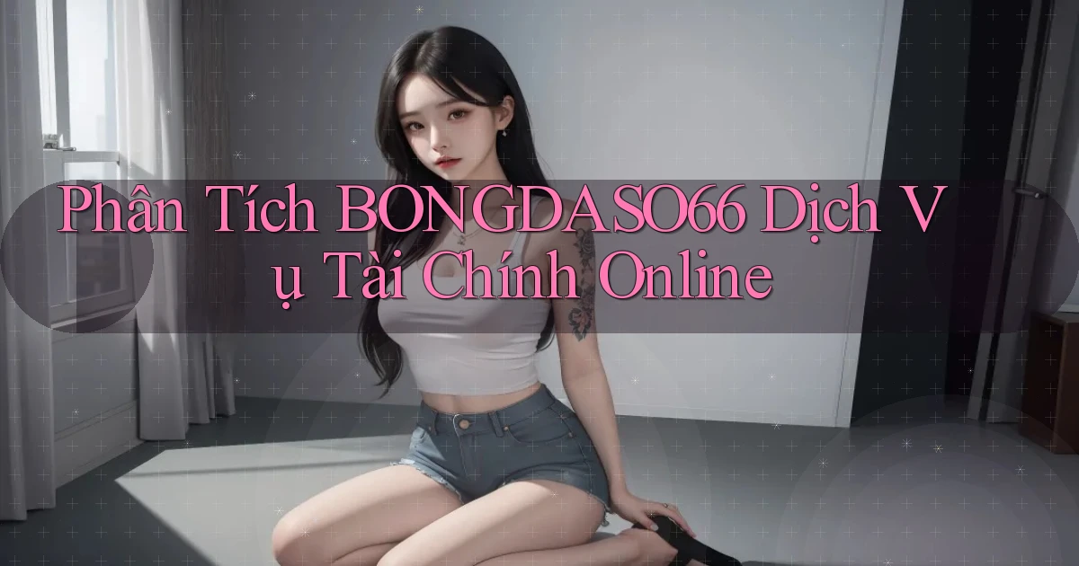 phân tích bongdaso66 dịch vụ tài chính online