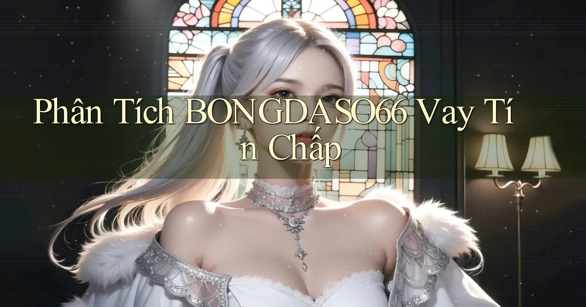 phân tích bongdaso66 vay tín chấp