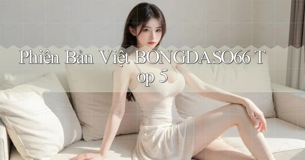 phiên bản việt bongdaso66 top 5