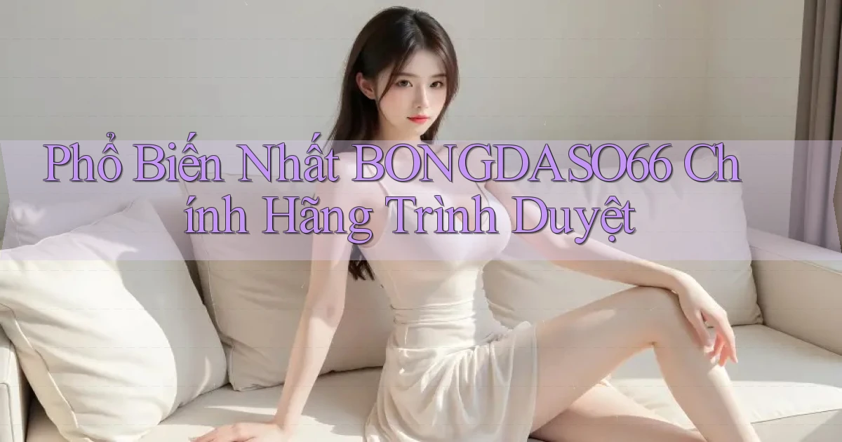 phổ biến nhất bongdaso66 chính hãng trình duyệt