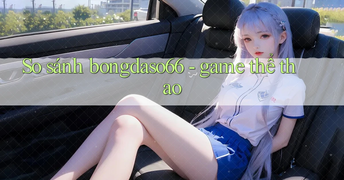 So sánh bongdaso66   game thể thao