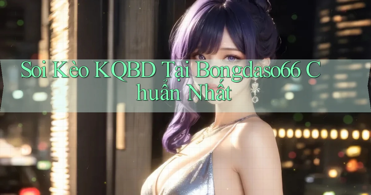 soi kèo kqbd tại bongdaso66 chuẩn nhất
