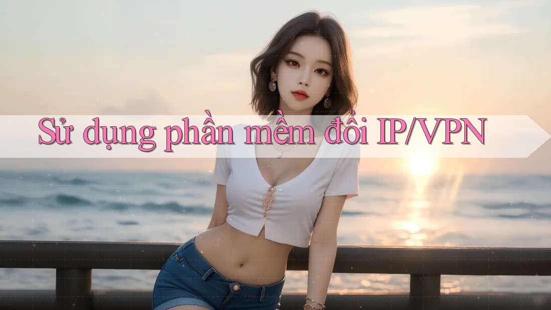 Sử dụng phần mềm đổi IP/VPN