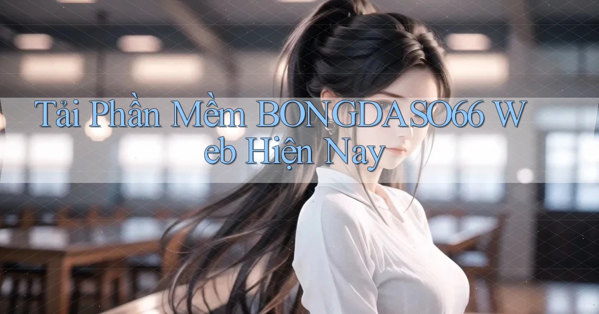 tải phần mềm bongdaso66 web hiện nay