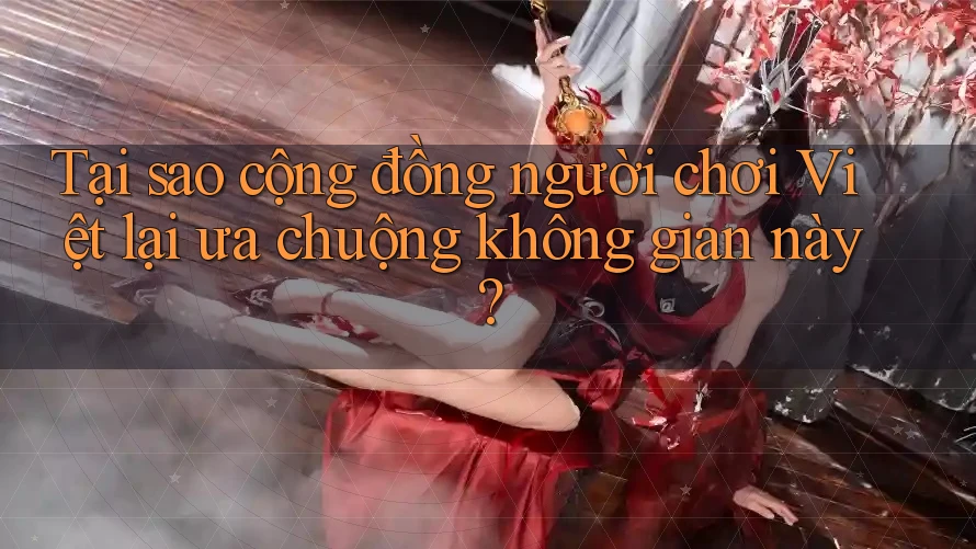 Tại sao cộng đồng người chơi Việt lại ưa chuộng không gian này?