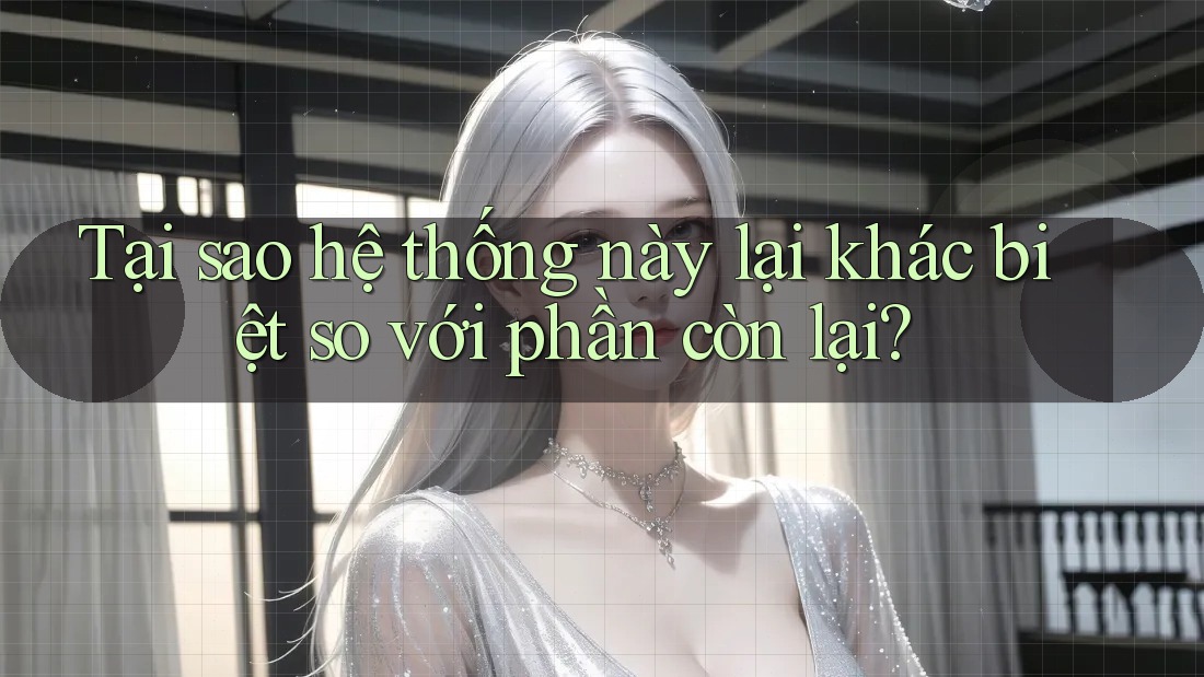 Tại sao hệ thống này lại khác biệt so với phần còn lại?