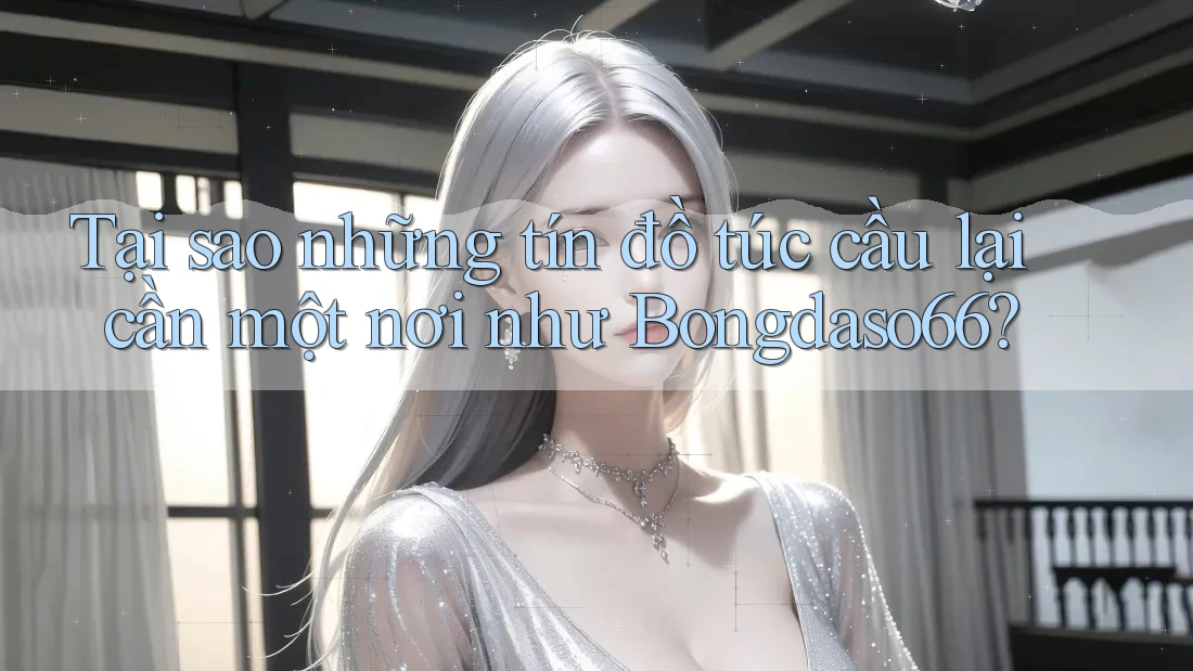 Tại sao những tín đồ túc cầu lại cần một nơi như Bongdaso66?