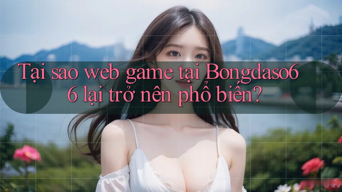 Tại sao web game tại Bongdaso66 lại trở nên phổ biến? Tại sao web game tại Bongdaso66 lại trở nên phổ biến?